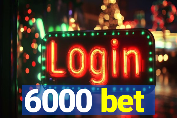 6000 bet